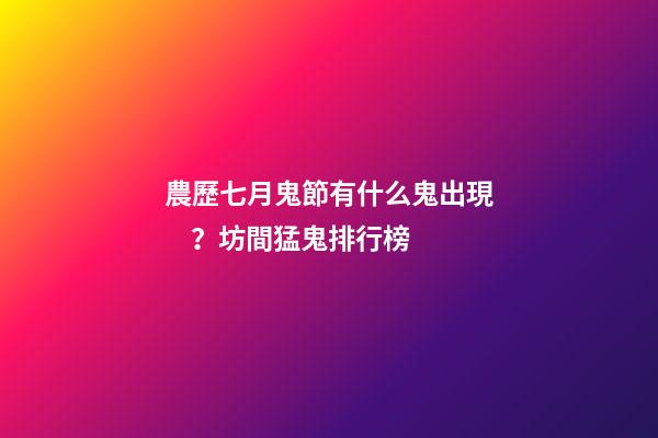 農歷七月鬼節有什么鬼出現？坊間猛鬼排行榜